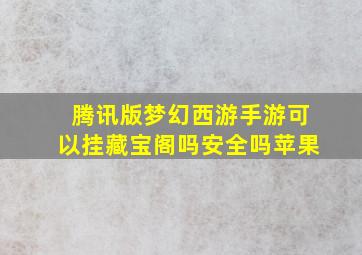 腾讯版梦幻西游手游可以挂藏宝阁吗安全吗苹果