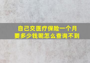 自己交医疗保险一个月要多少钱呢怎么查询不到