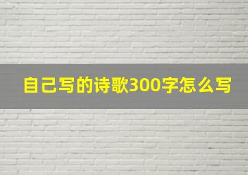 自己写的诗歌300字怎么写