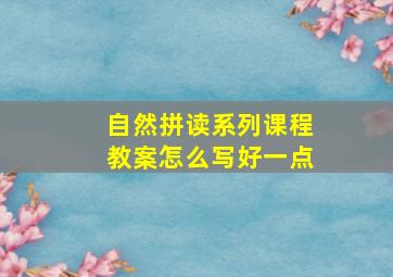 自然拼读系列课程教案怎么写好一点