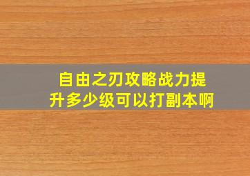 自由之刃攻略战力提升多少级可以打副本啊