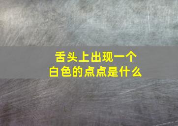 舌头上出现一个白色的点点是什么