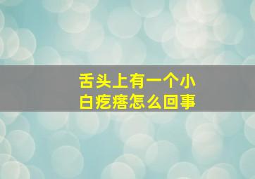 舌头上有一个小白疙瘩怎么回事