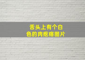 舌头上有个白色的肉疙瘩图片