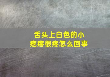 舌头上白色的小疙瘩很疼怎么回事