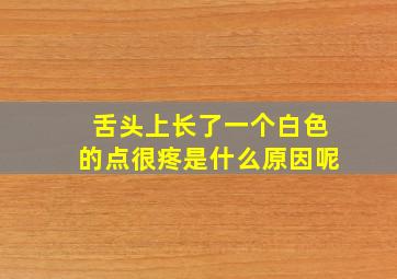 舌头上长了一个白色的点很疼是什么原因呢