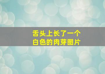 舌头上长了一个白色的肉芽图片