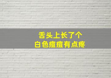 舌头上长了个白色痘痘有点疼