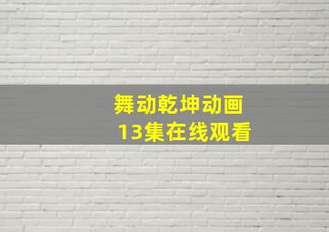 舞动乾坤动画13集在线观看