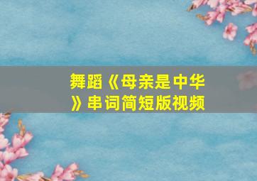 舞蹈《母亲是中华》串词简短版视频