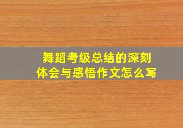 舞蹈考级总结的深刻体会与感悟作文怎么写