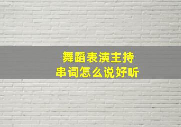 舞蹈表演主持串词怎么说好听