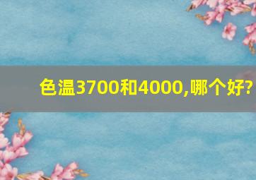 色温3700和4000,哪个好?