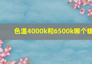 色温4000k和6500k哪个暖