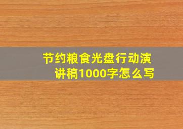 节约粮食光盘行动演讲稿1000字怎么写