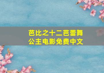 芭比之十二芭蕾舞公主电影免费中文