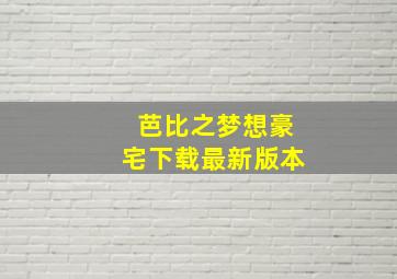 芭比之梦想豪宅下载最新版本