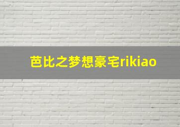 芭比之梦想豪宅rikiao