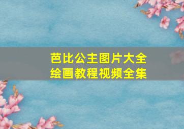 芭比公主图片大全绘画教程视频全集