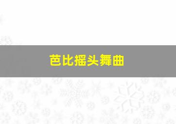 芭比摇头舞曲