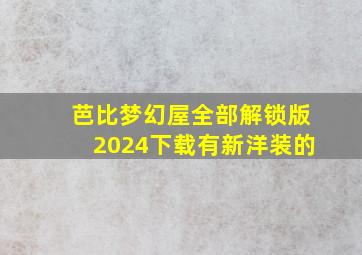 芭比梦幻屋全部解锁版2024下载有新洋装的