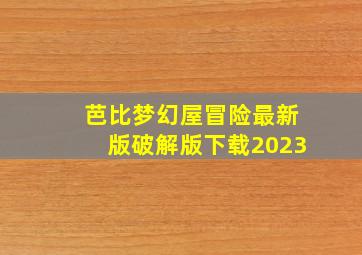 芭比梦幻屋冒险最新版破解版下载2023