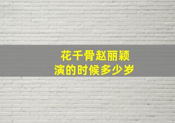 花千骨赵丽颖演的时候多少岁