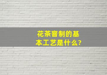 花茶窨制的基本工艺是什么?