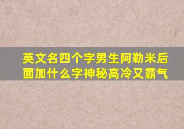 英文名四个字男生阿勒米后面加什么字神秘高冷又霸气