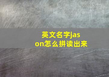 英文名字jason怎么拼读出来