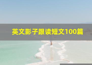 英文影子跟读短文100篇