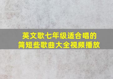 英文歌七年级适合唱的简短些歌曲大全视频播放