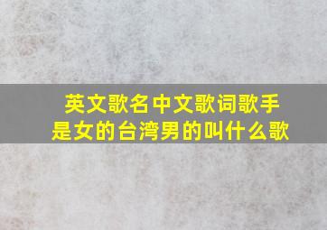 英文歌名中文歌词歌手是女的台湾男的叫什么歌