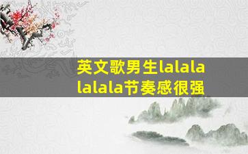 英文歌男生lalalalalala节奏感很强