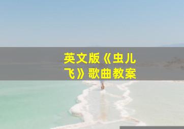 英文版《虫儿飞》歌曲教案