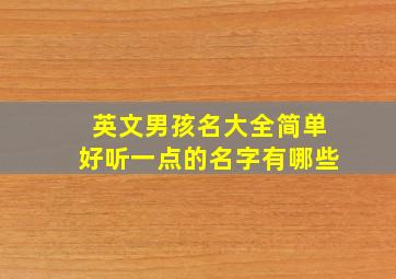 英文男孩名大全简单好听一点的名字有哪些