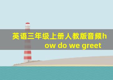 英语三年级上册人教版音频how do we greet