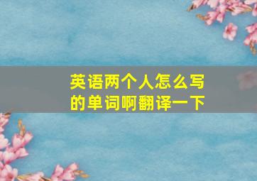 英语两个人怎么写的单词啊翻译一下