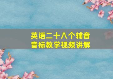 英语二十八个辅音音标教学视频讲解