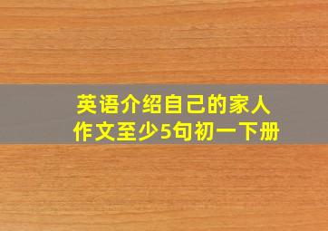 英语介绍自己的家人作文至少5句初一下册