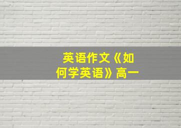 英语作文《如何学英语》高一