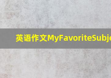 英语作文MyFavoriteSubject