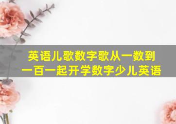 英语儿歌数字歌从一数到一百一起开学数字少儿英语