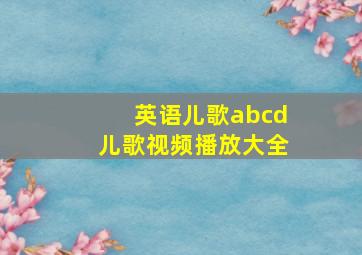 英语儿歌abcd儿歌视频播放大全