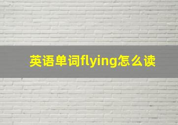 英语单词flying怎么读