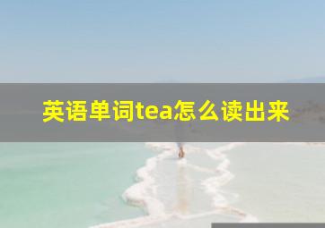 英语单词tea怎么读出来