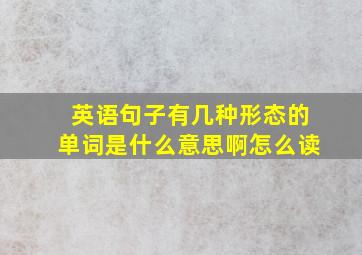 英语句子有几种形态的单词是什么意思啊怎么读