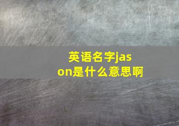 英语名字jason是什么意思啊