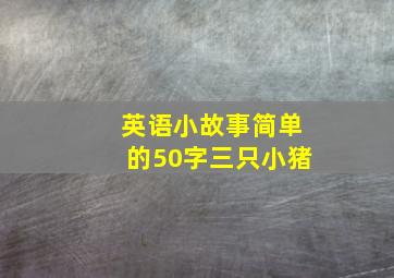 英语小故事简单的50字三只小猪