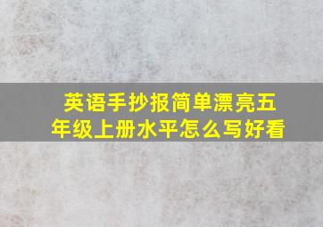 英语手抄报简单漂亮五年级上册水平怎么写好看